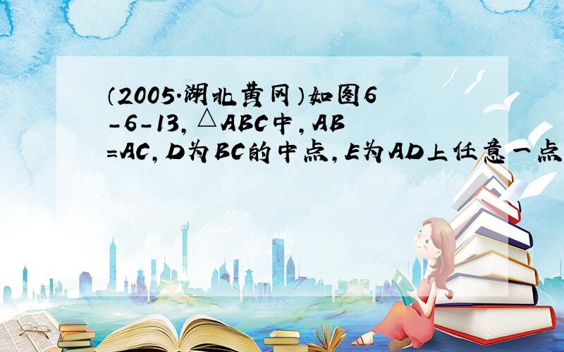 （2005.湖北黄冈）如图6-6-13,△ABC中,AB=AC,D为BC的中点,E为AD上任意一点,过C点作CF//AB