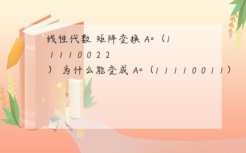 线性代数 矩阵变换 A=（1 1 1 1 0 0 2 2） 为什么能变成 A=（1 1 1 1 0 0 1 1）