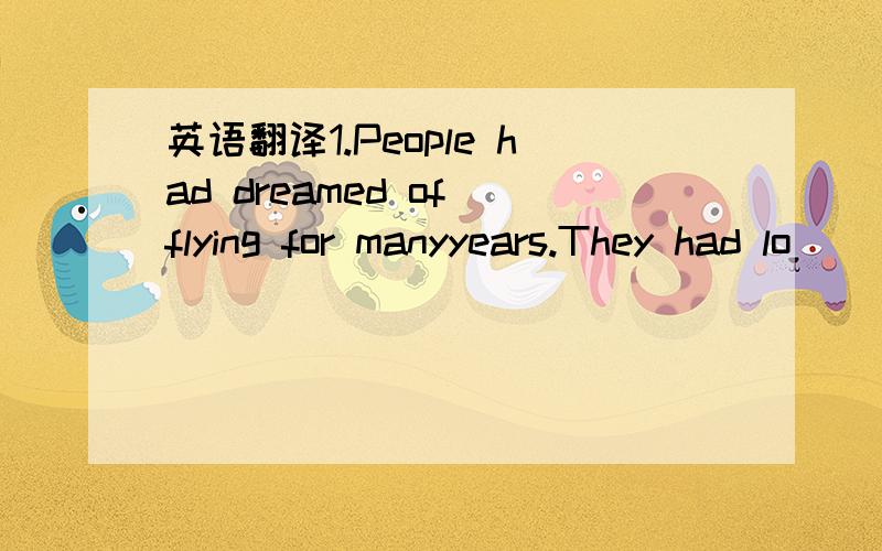 英语翻译1.People had dreamed of flying for manyyears.They had lo