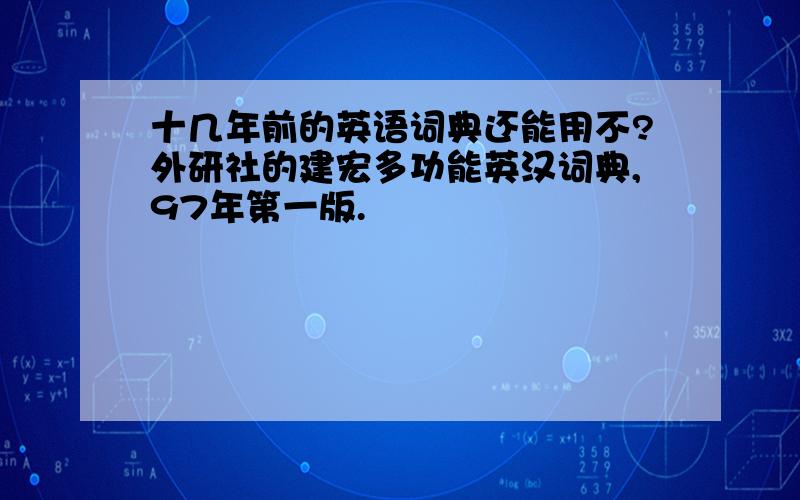 十几年前的英语词典还能用不?外研社的建宏多功能英汉词典,97年第一版.