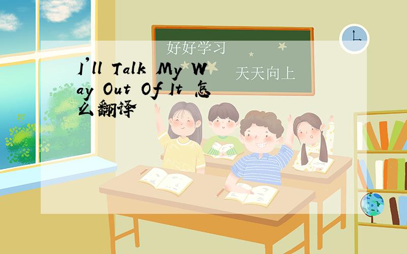 I'll Talk My Way Out Of It 怎么翻译