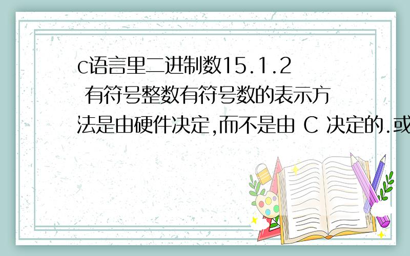 c语言里二进制数15.1.2 有符号整数有符号数的表示方法是由硬件决定,而不是由 C 决定的.或许表示有符号数最简单的方