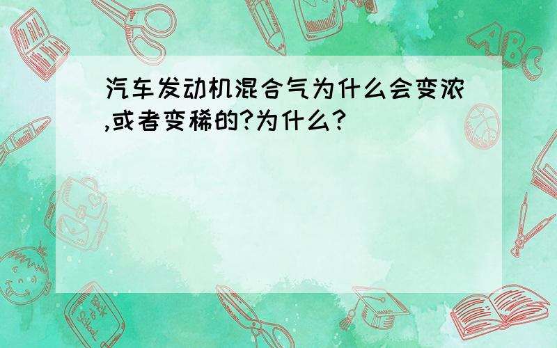 汽车发动机混合气为什么会变浓,或者变稀的?为什么?