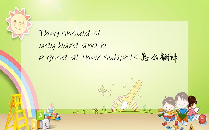 They should study hard and be good at their subjects.怎么翻译