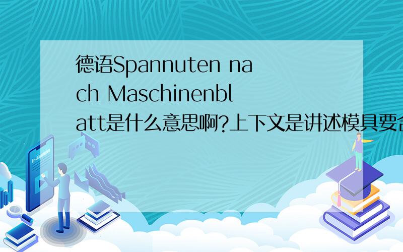 德语Spannuten nach Maschinenblatt是什么意思啊?上下文是讲述模具要合格需要满足的条件