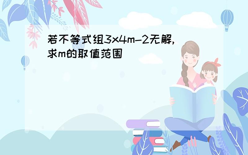 若不等式组3x4m-2无解,求m的取值范围