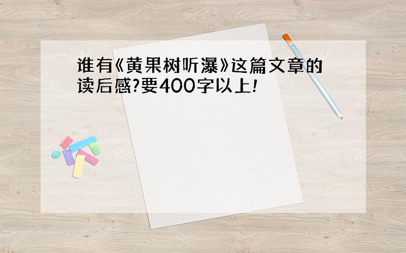 谁有《黄果树听瀑》这篇文章的读后感?要400字以上!