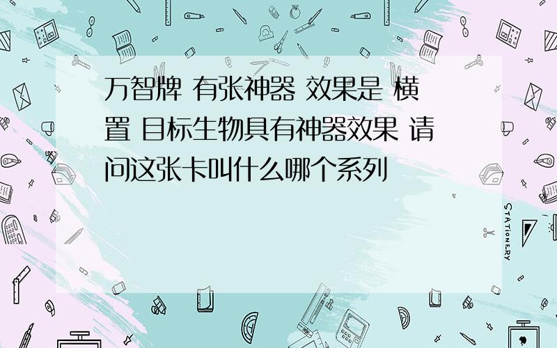 万智牌 有张神器 效果是 横置 目标生物具有神器效果 请问这张卡叫什么哪个系列