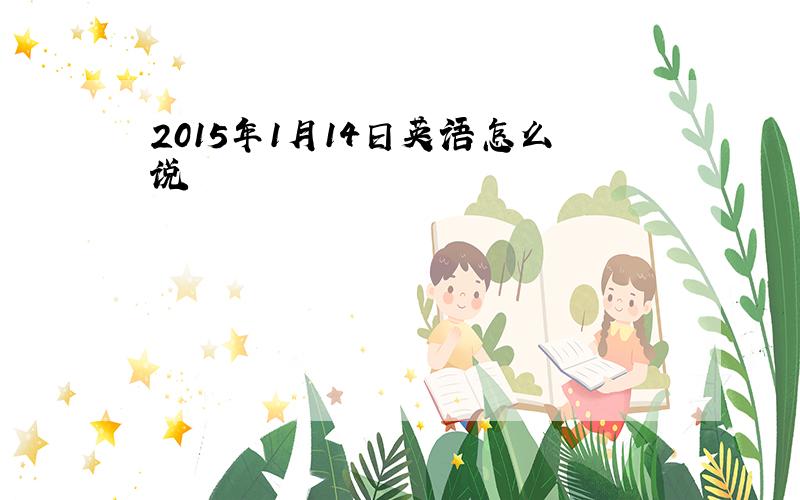 2015年1月14日英语怎么说