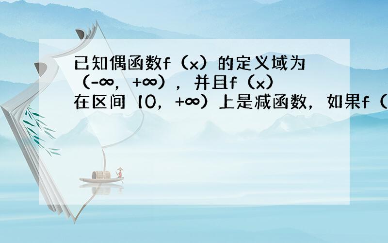 已知偶函数f（x）的定义域为（-∞，+∞），并且f（x）在区间【0，+∞）上是减函数，如果f（3x-1）＞f（x+3），