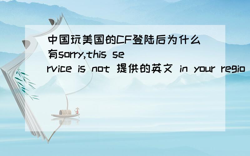 中国玩美国的CF登陆后为什么有sorry,this service is not 提供的英文 in your regio