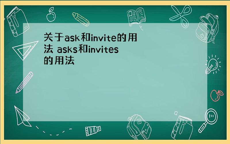 关于ask和invite的用法 asks和invites的用法