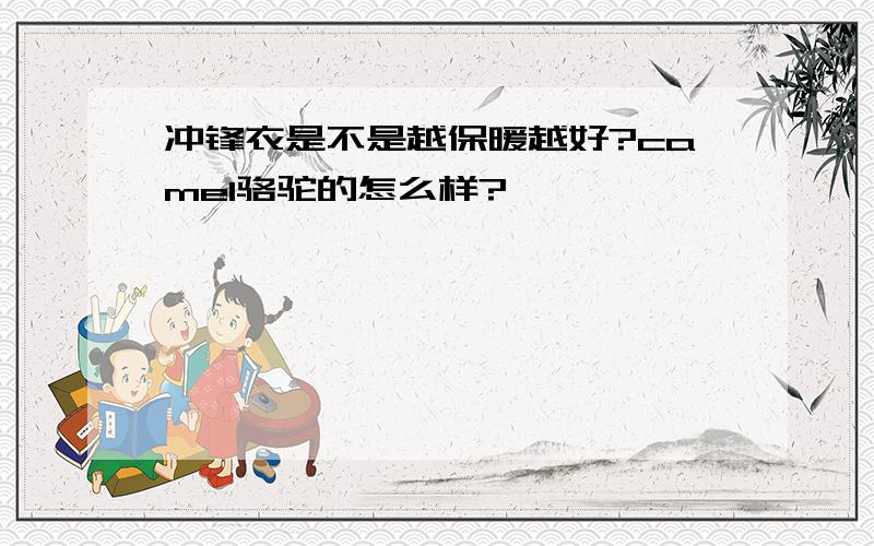 冲锋衣是不是越保暖越好?camel骆驼的怎么样?