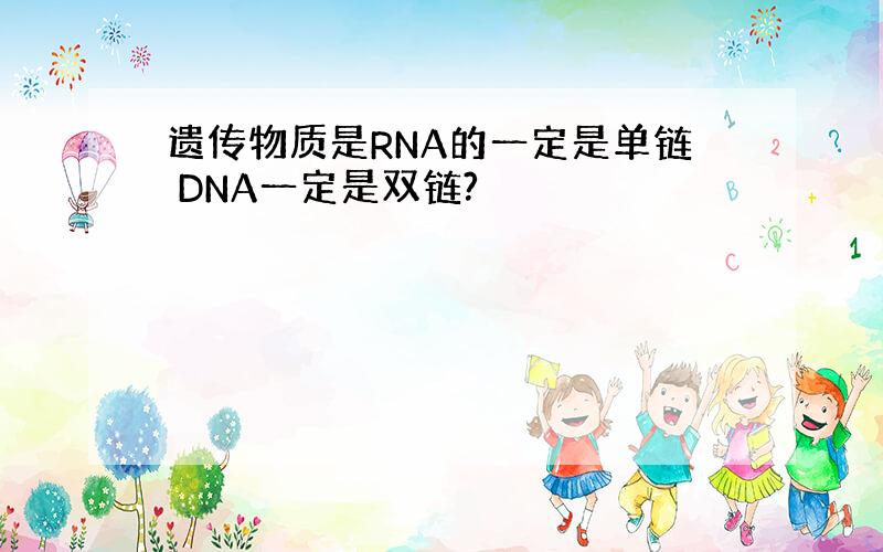 遗传物质是RNA的一定是单链 DNA一定是双链?