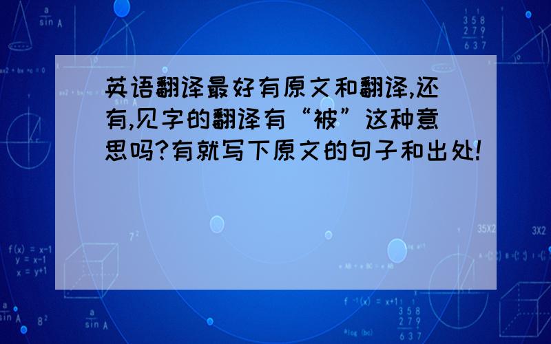 英语翻译最好有原文和翻译,还有,见字的翻译有“被”这种意思吗?有就写下原文的句子和出处!