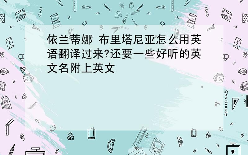 依兰蒂娜 布里塔尼亚怎么用英语翻译过来?还要一些好听的英文名附上英文