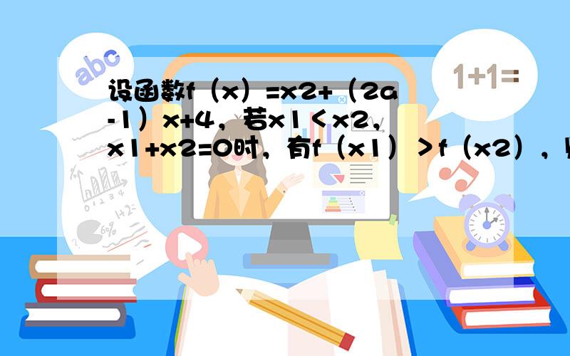 设函数f（x）=x2+（2a-1）x+4，若x1＜x2，x1+x2=0时，有f（x1）＞f（x2），则实数a的取值范围是