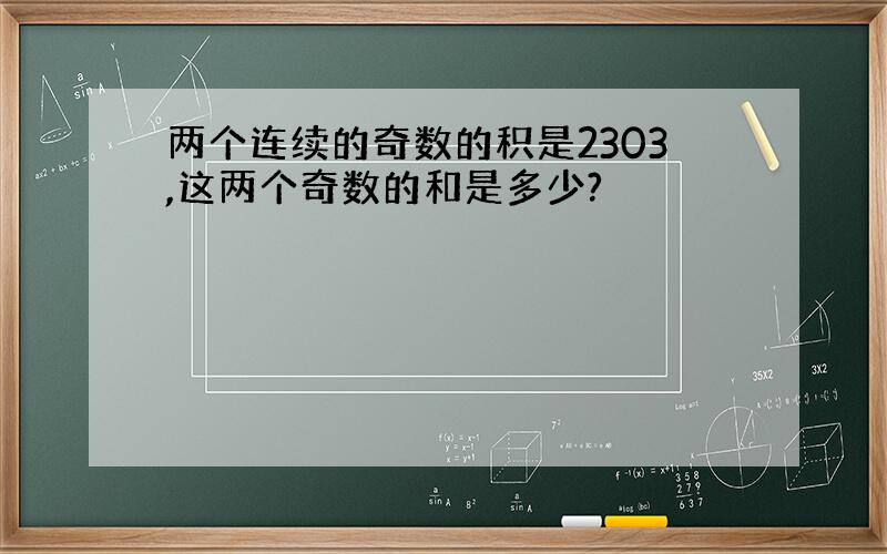 两个连续的奇数的积是2303,这两个奇数的和是多少?