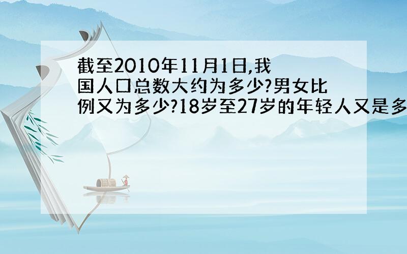 截至2010年11月1日,我国人口总数大约为多少?男女比例又为多少?18岁至27岁的年轻人又是多少?