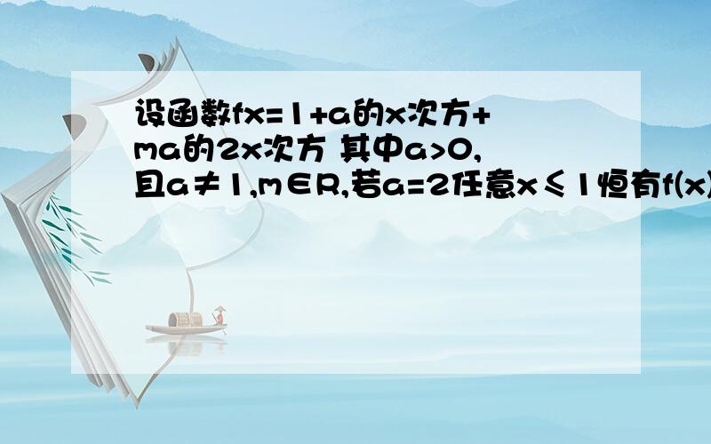 设函数fx=1+a的x次方+ma的2x次方 其中a>0,且a≠1,m∈R,若a=2任意x≤1恒有f(x)>0,求m的取值