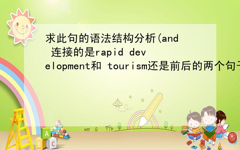 求此句的语法结构分析(and 连接的是rapid development和 tourism还是前后的两个句子?）