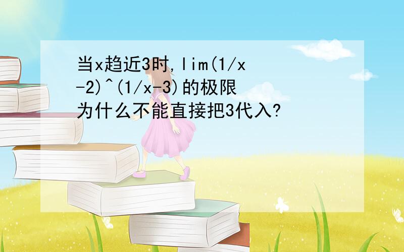 当x趋近3时,lim(1/x-2)^(1/x-3)的极限为什么不能直接把3代入?