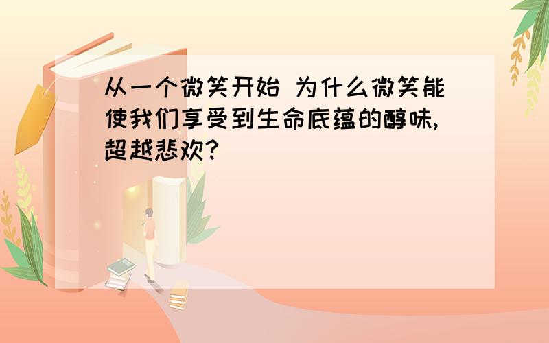 从一个微笑开始 为什么微笑能使我们享受到生命底蕴的醇味,超越悲欢?