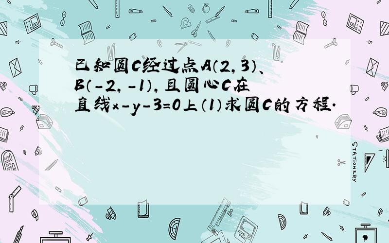 已知圆C经过点A（2,3）、B（-2,-1）,且圆心C在直线x-y-3=0上（1）求圆C的方程.