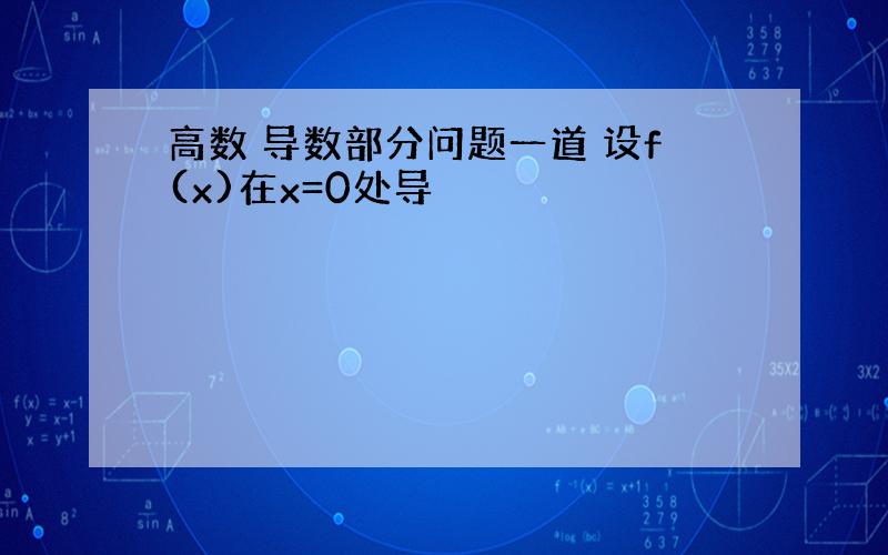 高数 导数部分问题一道 设f(x)在x=0处导