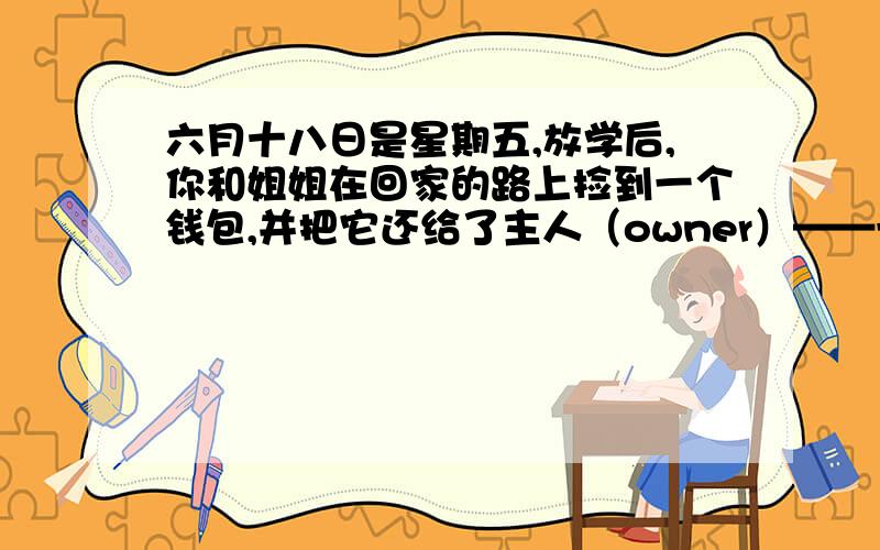 六月十八日是星期五,放学后,你和姐姐在回家的路上捡到一个钱包,并把它还给了主人（owner）——一对老夫妇（couple