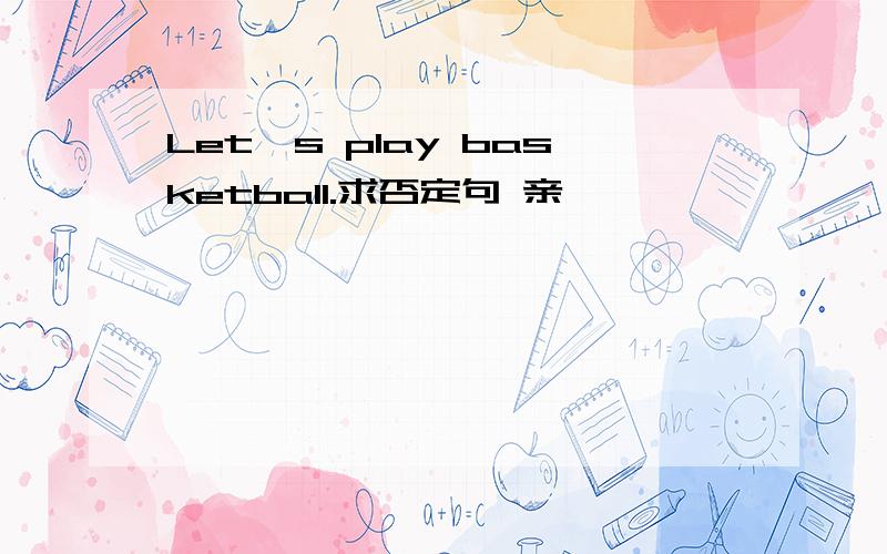 Let's play basketball.求否定句 亲