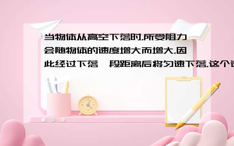 当物体从高空下落时，所受阻力会随物体的速度增大而增大，因此经过下落一段距离后将匀速下落，这个速度称为此物体下落的收尾速度