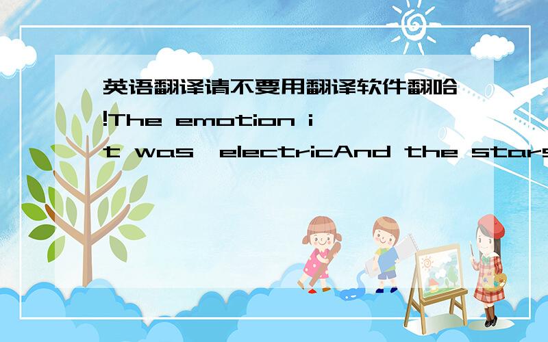 英语翻译请不要用翻译软件翻哈!The emotion it was,electricAnd the stars,they