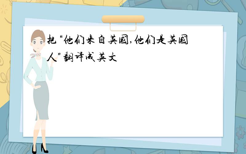 把“他们来自英国,他们是英国人”翻译成英文