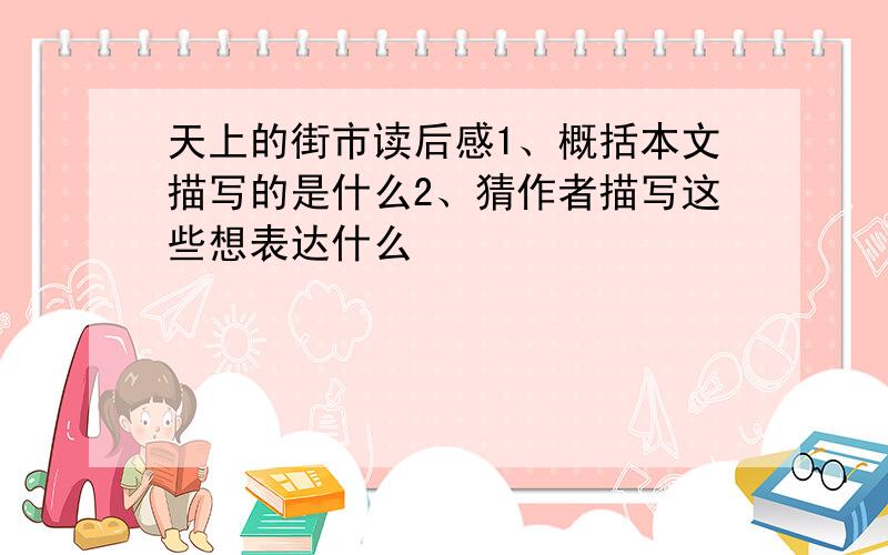 天上的街市读后感1、概括本文描写的是什么2、猜作者描写这些想表达什么