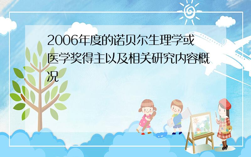 2006年度的诺贝尔生理学或医学奖得主以及相关研究内容概况