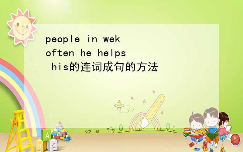 people in wek often he helps his的连词成句的方法