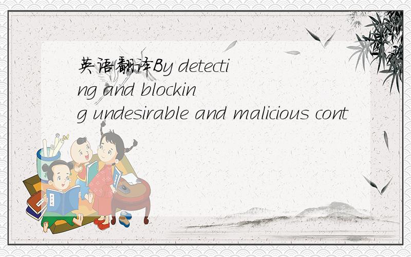 英语翻译By detecting and blocking undesirable and malicious cont