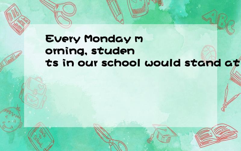 Every Monday morning, students in our school would stand at