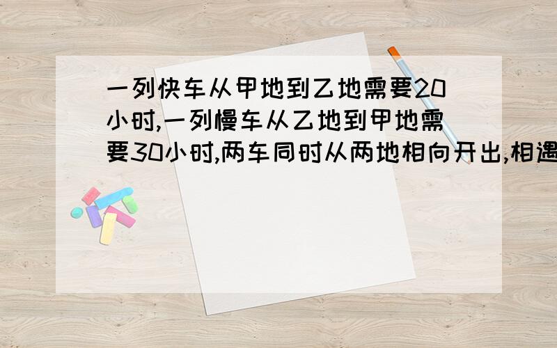 一列快车从甲地到乙地需要20小时,一列慢车从乙地到甲地需要30小时,两车同时从两地相向开出,相遇时慢车距甲地还有1080