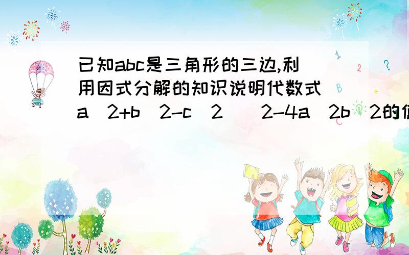 已知abc是三角形的三边,利用因式分解的知识说明代数式（a^2+b^2-c^2)^2-4a^2b^2的值的符号的情况.