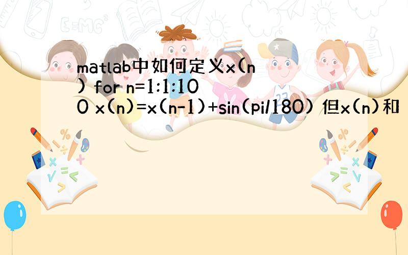 matlab中如何定义x(n) for n=1:1:100 x(n)=x(n-1)+sin(pi/180) 但x(n)和