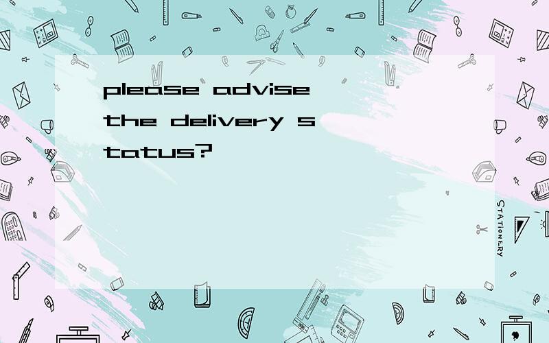 please advise the delivery status?