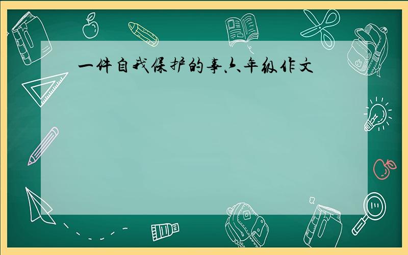 一件自我保护的事六年级作文