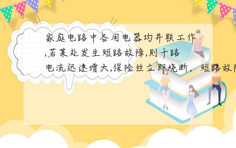 家庭电路中各用电器均并联工作,若某处发生短路故障,则干路电流迅速增大,保险丝立即烧断．短路故障常用“校验灯”来查找,其方