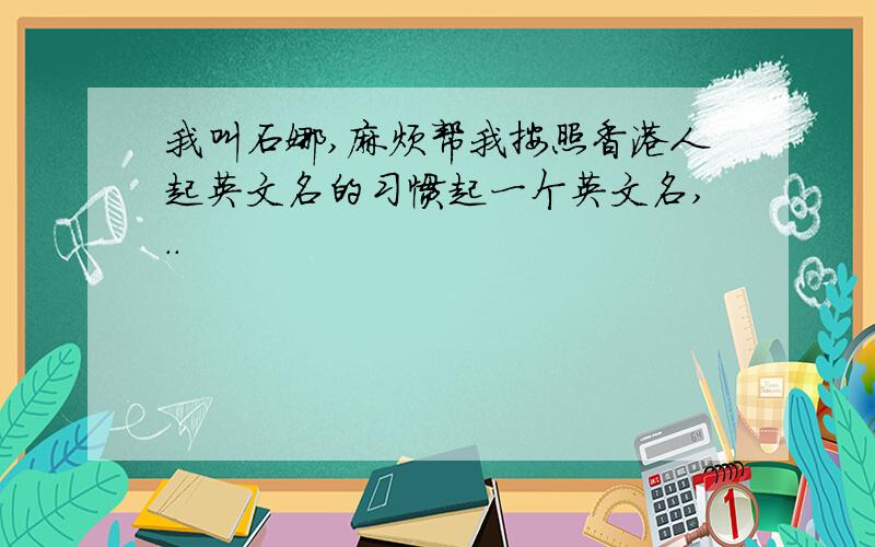 我叫石娜,麻烦帮我按照香港人起英文名的习惯起一个英文名,..