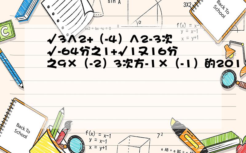 √3∧2+（-4）∧2-3次√-64分之1+√1又16分之9×（-2）3次方-1×（-1）的2011次方