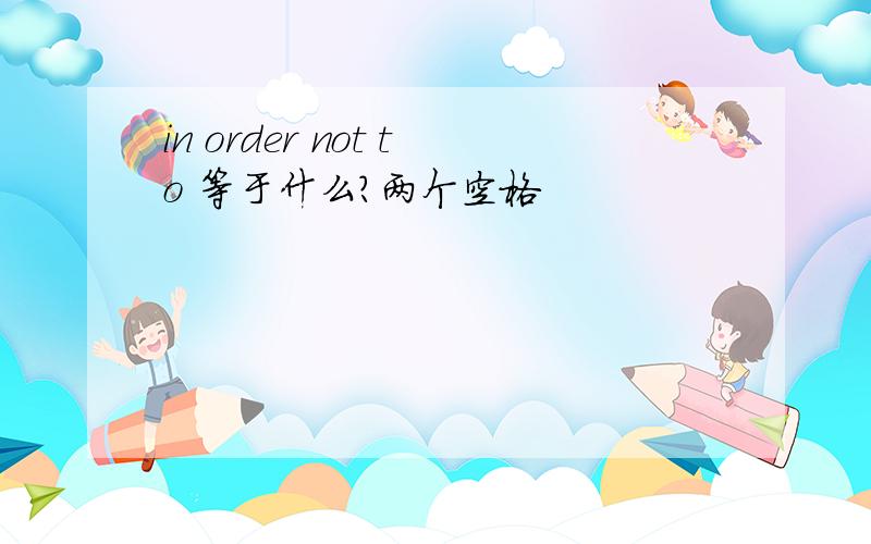 in order not to 等于什么?两个空格