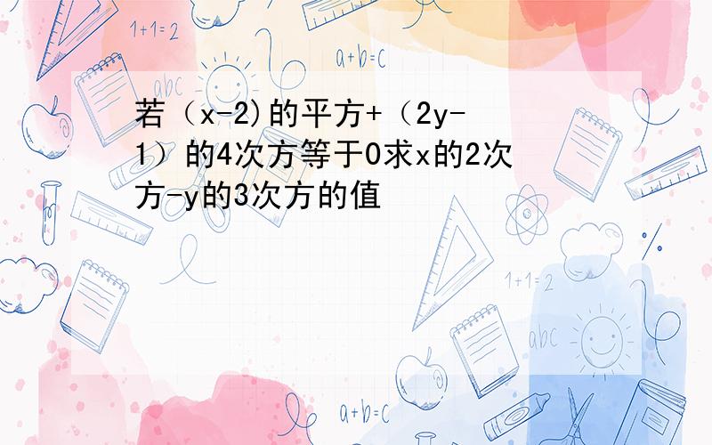 若（x-2)的平方+（2y-1）的4次方等于0求x的2次方-y的3次方的值