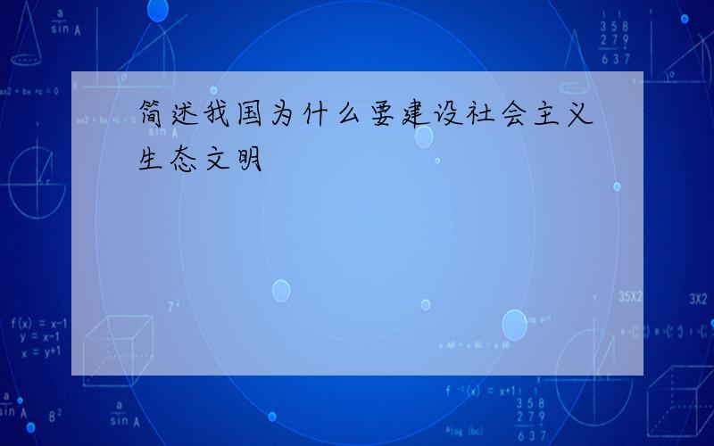 简述我国为什么要建设社会主义生态文明